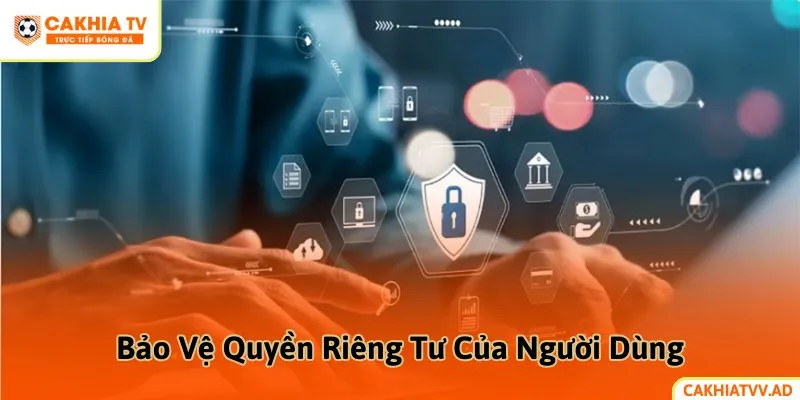Bảo Vệ Quyền Riêng Tư Của Người Dùng