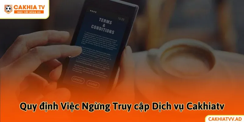 Quy định việc ngừng truy cập dịch vụ Cakhiatv