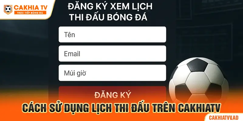 Cách Sử Dụng Lịch Thi Đấu Trên CakhiaTV