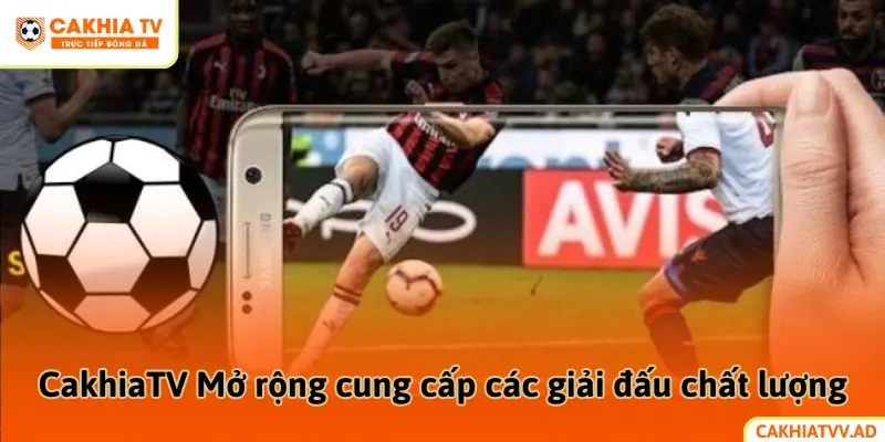 CakhiaTV Mở rộng cung cấp các giải đấu chất lượng
