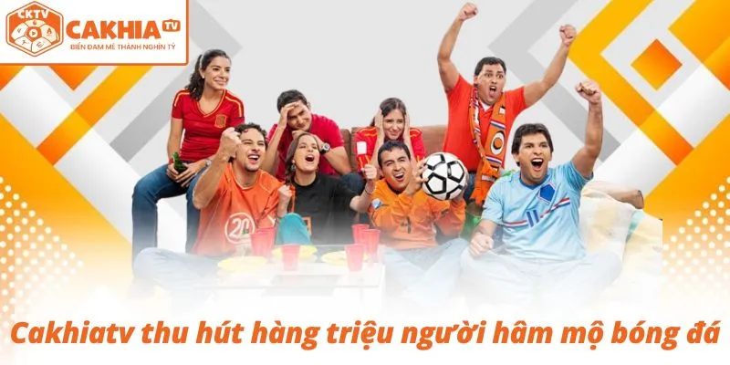 Cakhiatv thu hút hàng triệu người hâm mộ bóng đá