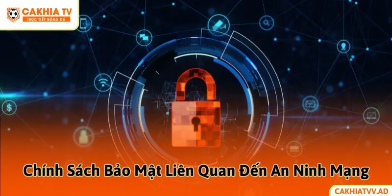 Chính Sách Bảo Mật Liên Quan Đến An Ninh Mạng của CakhiaTV