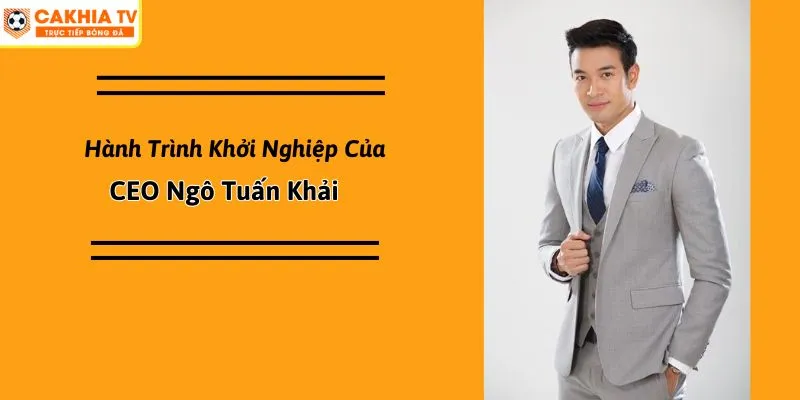 Hành Trình Khởi Nghiệp Của CEO Ngô Tuấn Khải