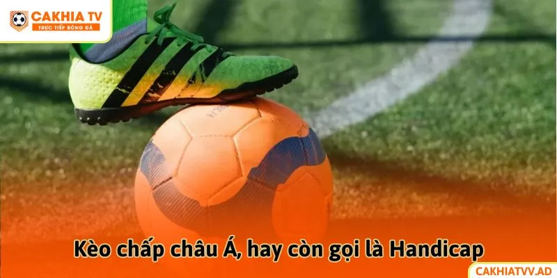Kèo chấp châu Á, hay còn gọi là Handicap