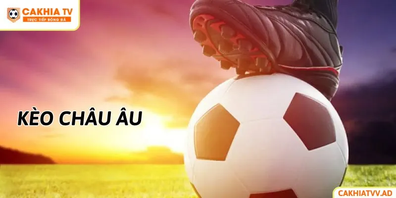Kinh Nghiệm Cá Cược Kèo Châu Âu
