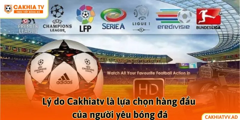 Lý do Cakhiatv là lựa chọn hàng đầu của người yêu bóng đá