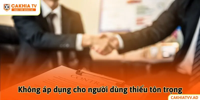 Miễn trừ trách nhiệm CakhiaTV không áp dụng cho người dùng thiếu tôn trọng